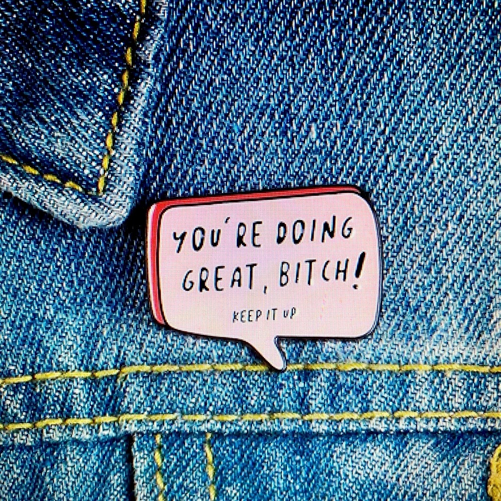 You’re Doing Great, Bitch! Keep it Up! Enamel Pin